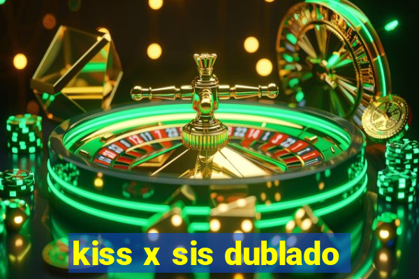 kiss x sis dublado